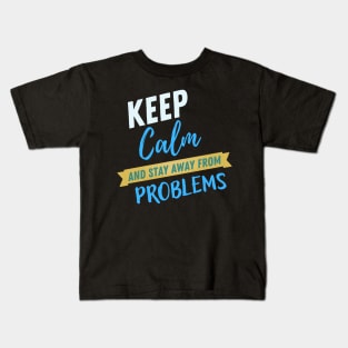 Keep calm and stay away from problems funny saying Kids T-Shirt